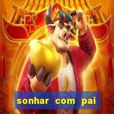 sonhar com pai falecido jogo do bicho